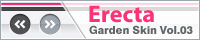 Garden Skin vol.03 -Erecta-